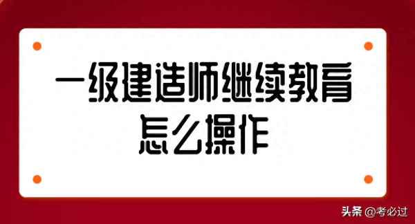 注冊建造師繼續教育(注冊建造師繼續教育證書)