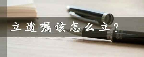 房產遺囑繼承-怎樣寫遺囑才合法有效